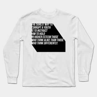 the surest way to corrupt a youth is to instruct him to hold in higher esteem those who think alike than those who think differently Long Sleeve T-Shirt